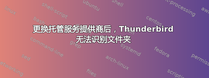 更换托管服务提供商后，Thunderbird 无法识别文件夹