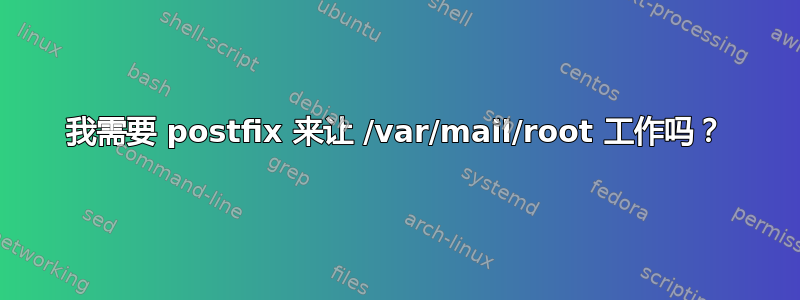 我需要 postfix 来让 /var/mail/root 工作吗？