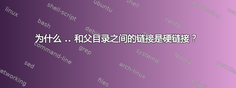 为什么 .. 和父目录之间的链接是硬链接？