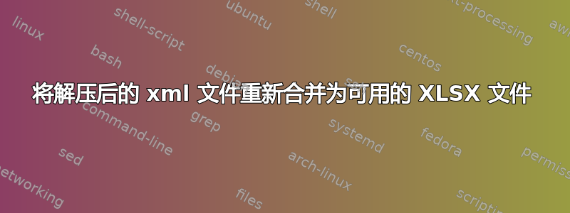 将解压后的 xml 文件重新合并为可用的 XLSX 文件