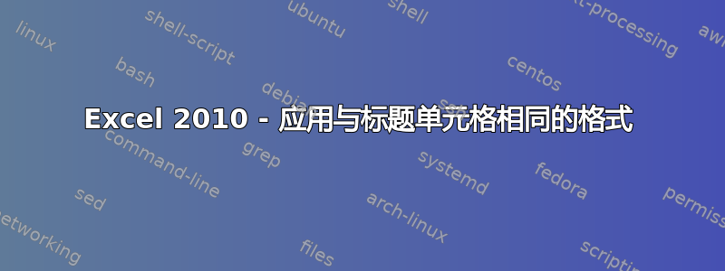 Excel 2010 - 应用与标题单元格相同的格式