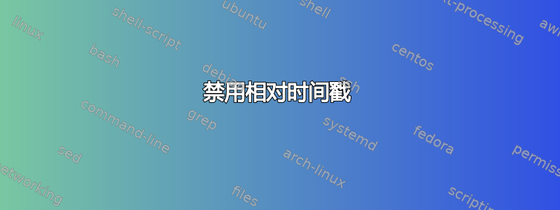 禁用相对时间戳