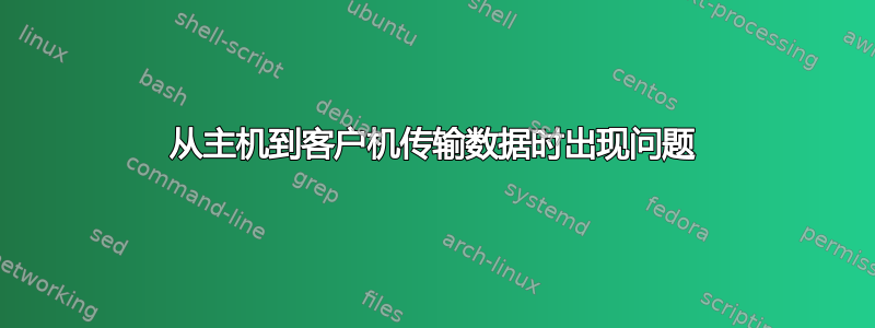 从主机到客户机传输数据时出现问题