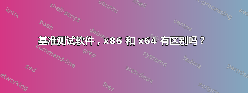 基准测试软件，x86 和 x64 有区别吗？