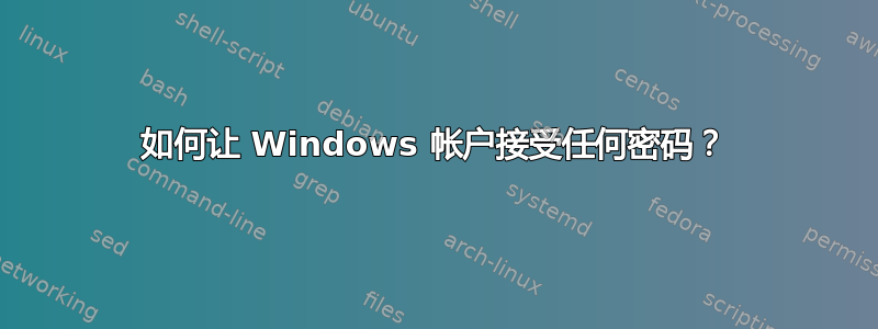 如何让 Windows 帐户接受任何密码？