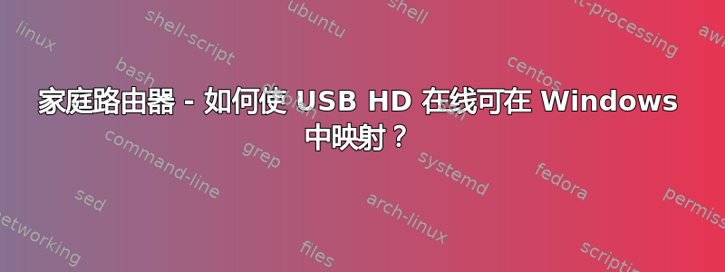 家庭路由器 - 如何使 USB HD 在线可在 Windows 中映射？