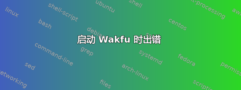 启动 Wakfu 时出错