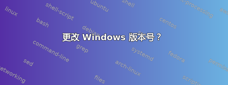 更改 Windows 版本号？