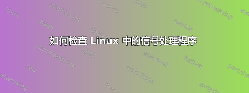 如何检查 Linux 中的信号处理程序