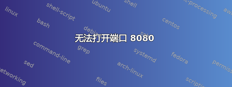 无法打开端口 8080