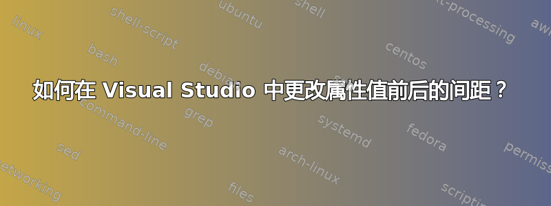 如何在 Visual Studio 中更改属性值前后的间距？