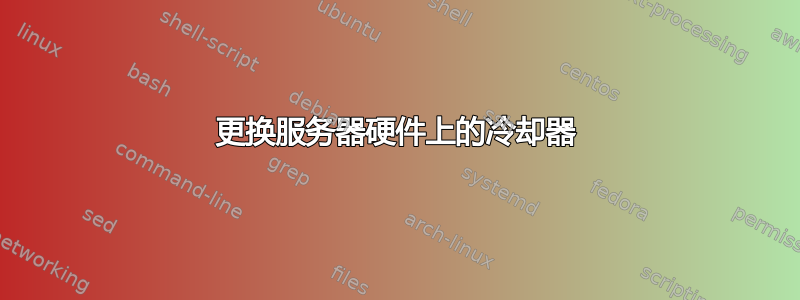 更换服务器硬件上的冷却器