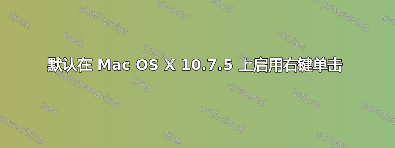 默认在 Mac OS X 10.7.5 上启用右键单击