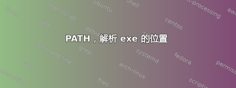 PATH，解析 exe 的位置