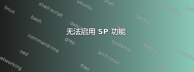 无法启用 SP 功能