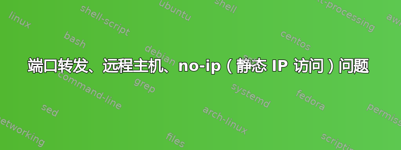 端口转发、远程主机、no-ip（静态 IP 访问）问题