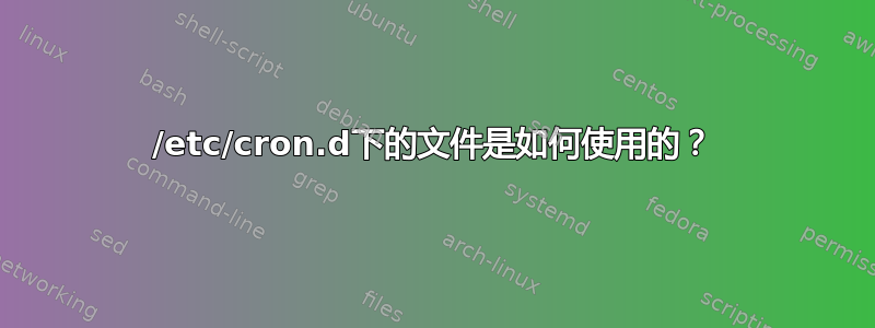 /etc/cron.d下的文件是如何使用的？