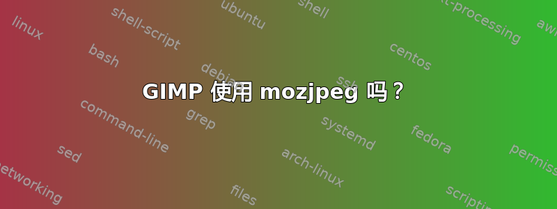 GIMP 使用 mozjpeg 吗？