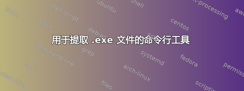 用于提取 .exe 文件的命令行工具