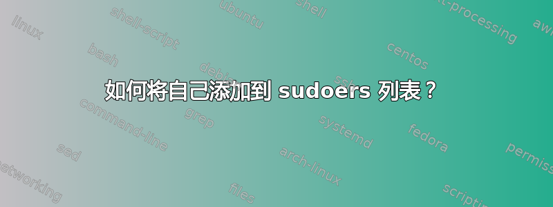 如何将自己添加到 sudoers 列表？