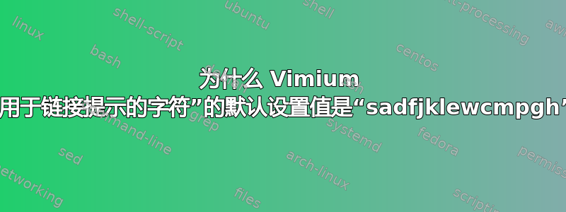 为什么 Vimium 的“用于链接提示的字符”的默认设置值是“sadfjklewcmpgh”？