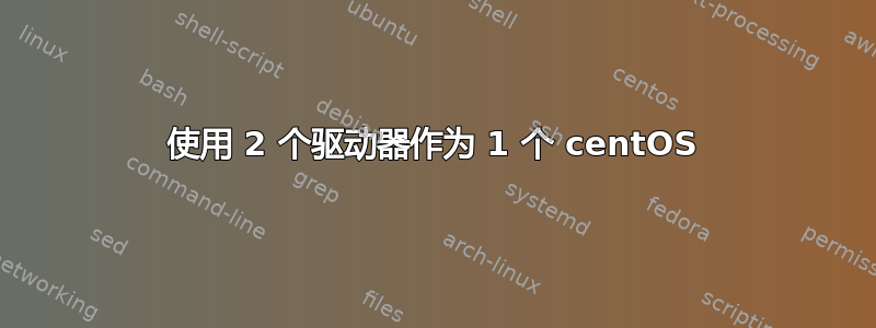 使用 2 个驱动器作为 1 个 centOS