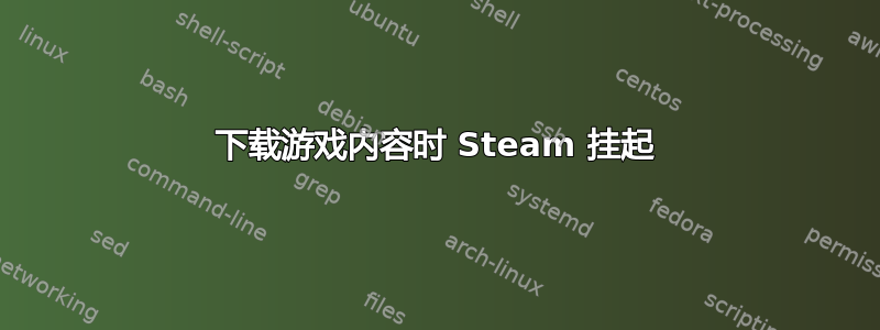 下载游戏内容时 Steam 挂起