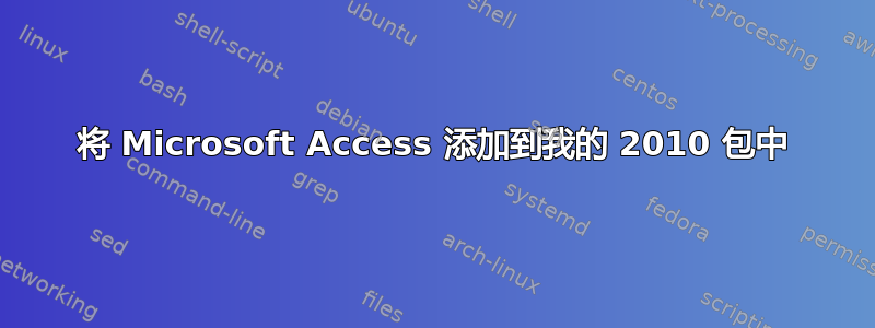 将 Microsoft Access 添加到我的 2010 包中