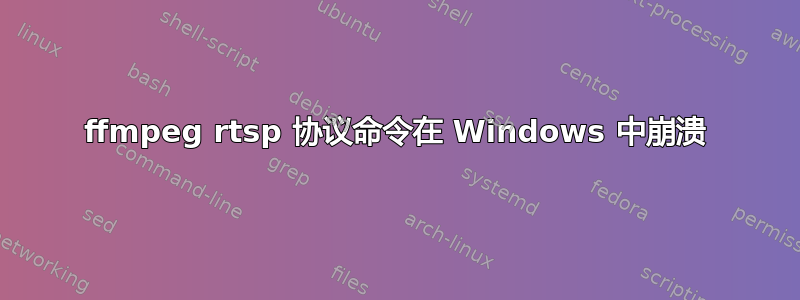 ffmpeg rtsp 协议命令在 Windows 中崩溃