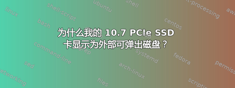 为什么我的 10.7 PCIe SSD 卡显示为外部可弹出磁盘？