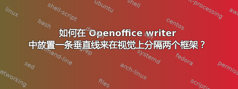 如何在 Openoffice writer 中放置一条垂直线来在视觉上分隔两个框架？