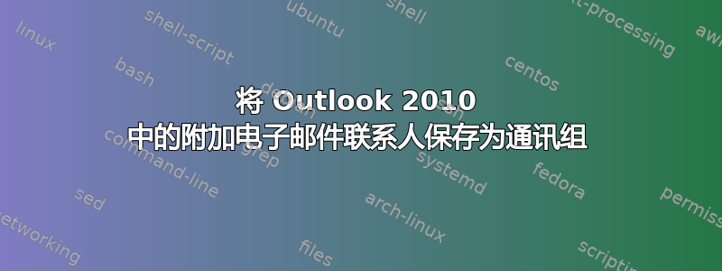 将 Outlook 2010 中的附加电子邮件联系人保存为通讯组