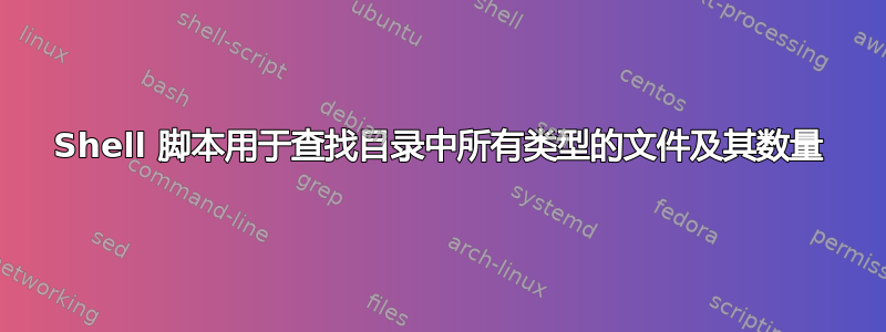 Shell 脚本用于查找目录中所有类型的文件及其数量