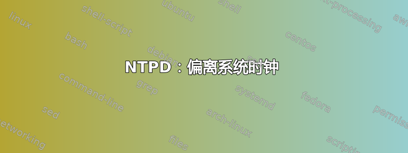 NTPD：偏离系统时钟