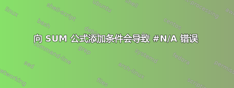 向 SUM 公式添加条件会导致 #N/A 错误