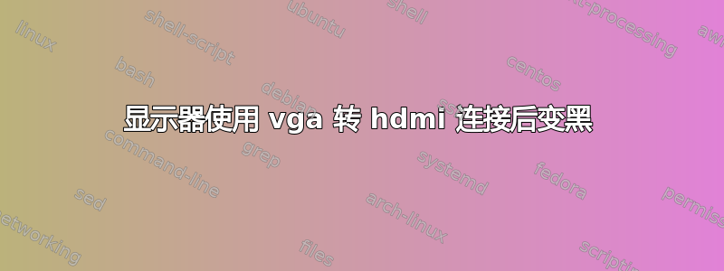 显示器使用 vga 转 hdmi 连接后变黑