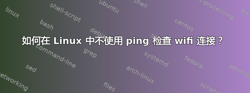 如何在 Linux 中不使用 ping 检查 wifi 连接？