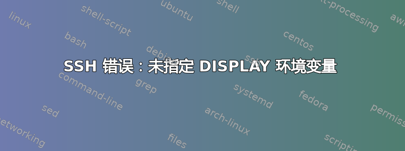 SSH 错误：未指定 DISPLAY 环境变量