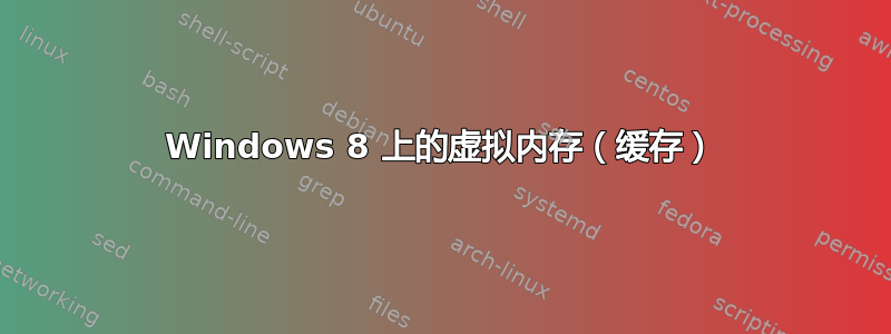 Windows 8 上的虚拟内存（缓存）