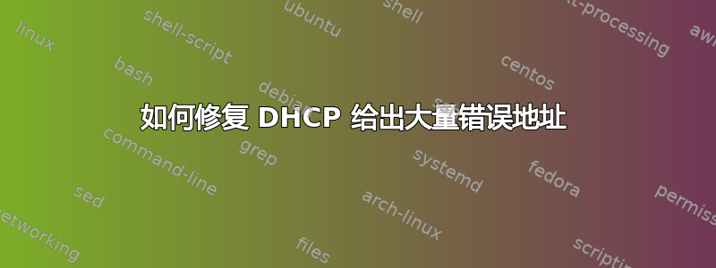 如何修复 DHCP 给出大量错误地址