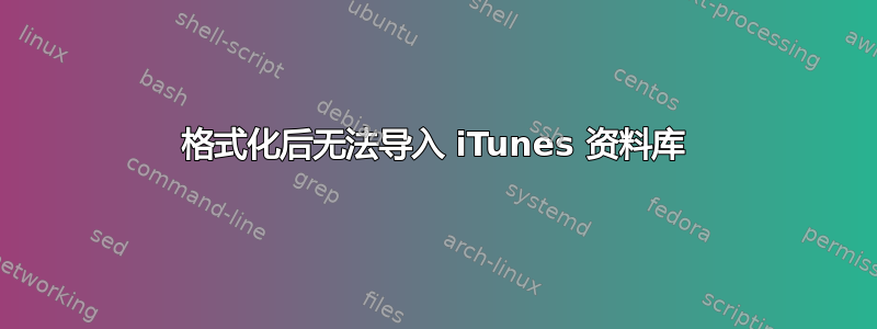 格式化后无法导入 iTunes 资料库