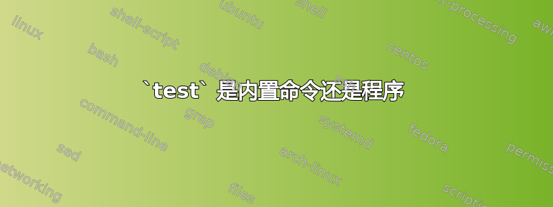 `test` 是内置命令还是程序