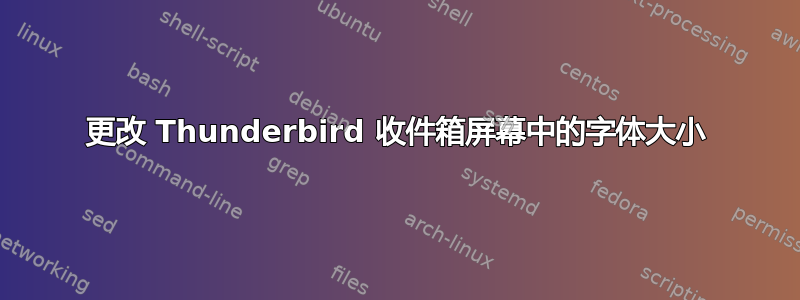 更改 Thunderbird 收件箱屏幕中的字体大小