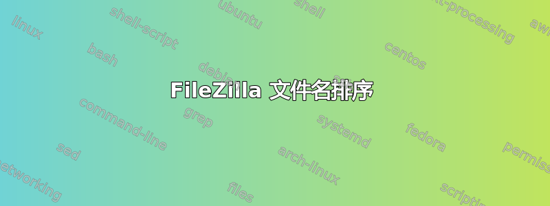 FileZilla 文件名排序