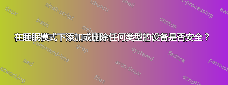 在睡眠模式下添加或删除任何类型的设备是否安全？