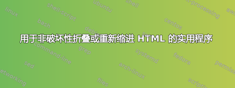 用于非破坏性折叠或重新缩进 HTML 的实用程序