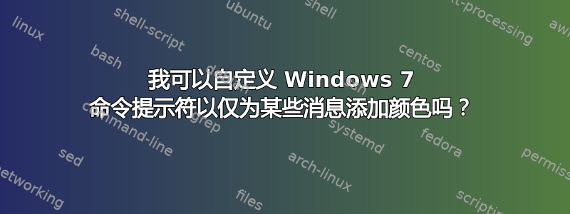 我可以自定义 Windows 7 命令提示符以仅为某些消息添加颜色吗？