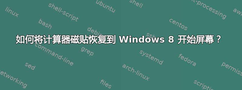 如何将计算器磁贴恢复到 Windows 8 开始屏幕？