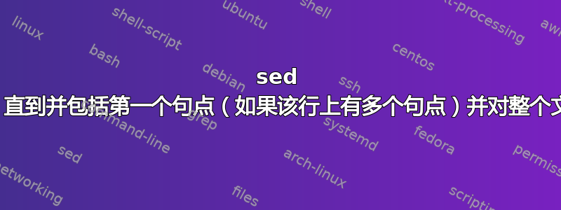 sed 删除所有内容，直到并包括第一个句点（如果该行上有多个句点）并对整个文件执行此操作