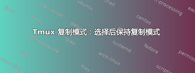 Tmux 复制模式：选择后保持复制模式